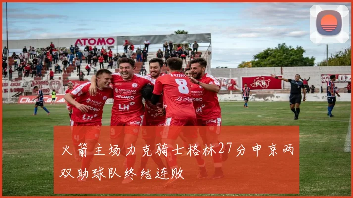 火箭主场力克骑士格林27分申京两双助球队终结连败