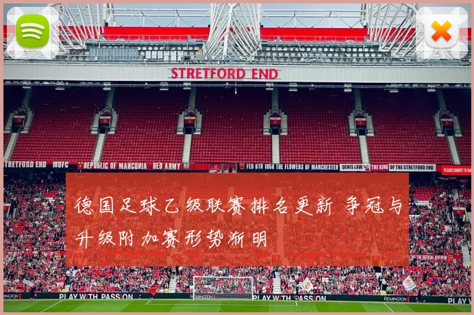 德国足球乙级联赛排名更新 争冠与升级附加赛形势渐明