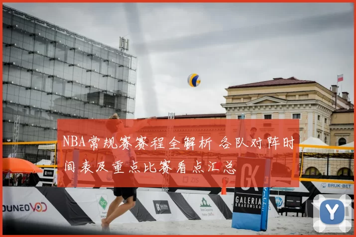 NBA常规赛赛程全解析 各队对阵时间表及重点比赛看点汇总
