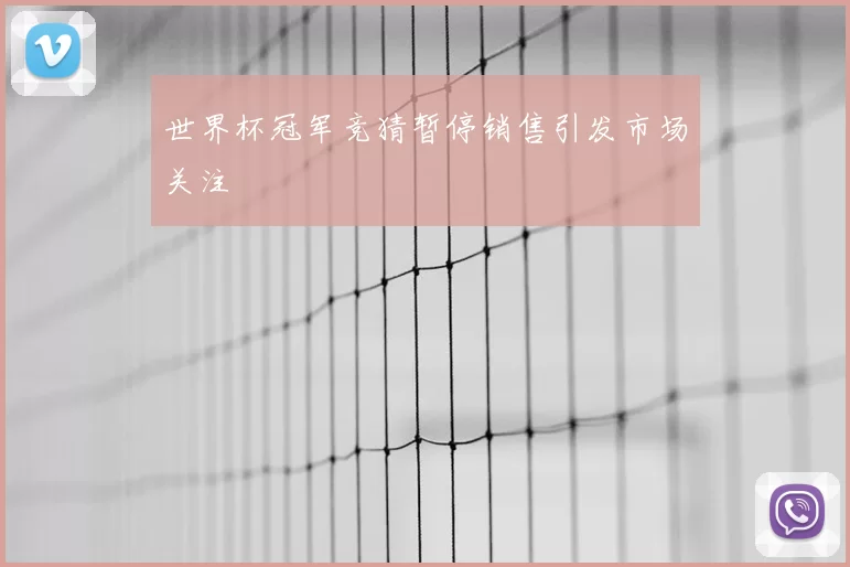 世界杯冠军竞猜暂停销售引发市场关注