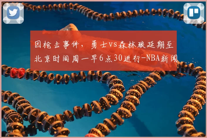 因枪击事件,勇士vs森林狼延期至北京时间周一早6点30进行-NBA新闻