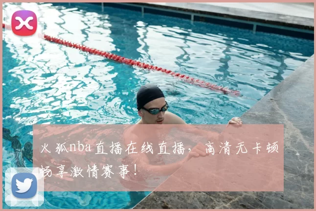 火狐nba直播在线直播，高清无卡顿畅享激情赛事！