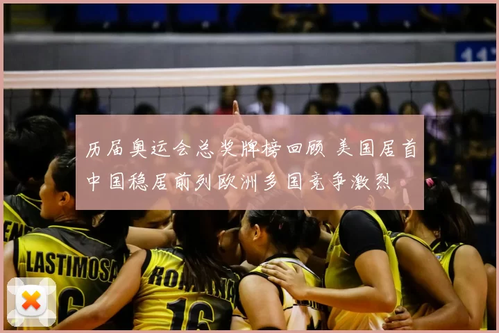 历届奥运会总奖牌榜回顾 美国居首中国稳居前列欧洲多国竞争激烈